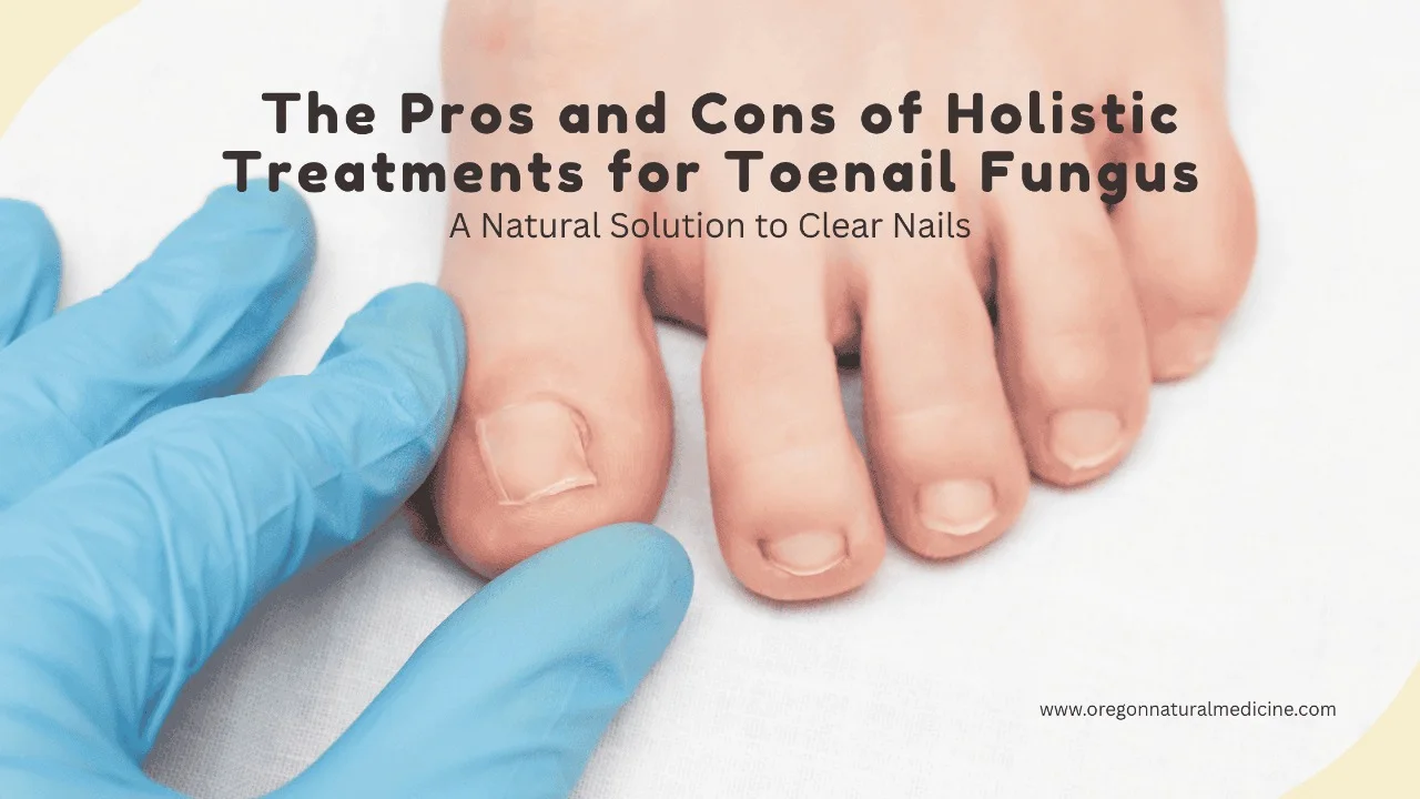 Pros and Cons of Holistic Treatments for Toenail Fungus